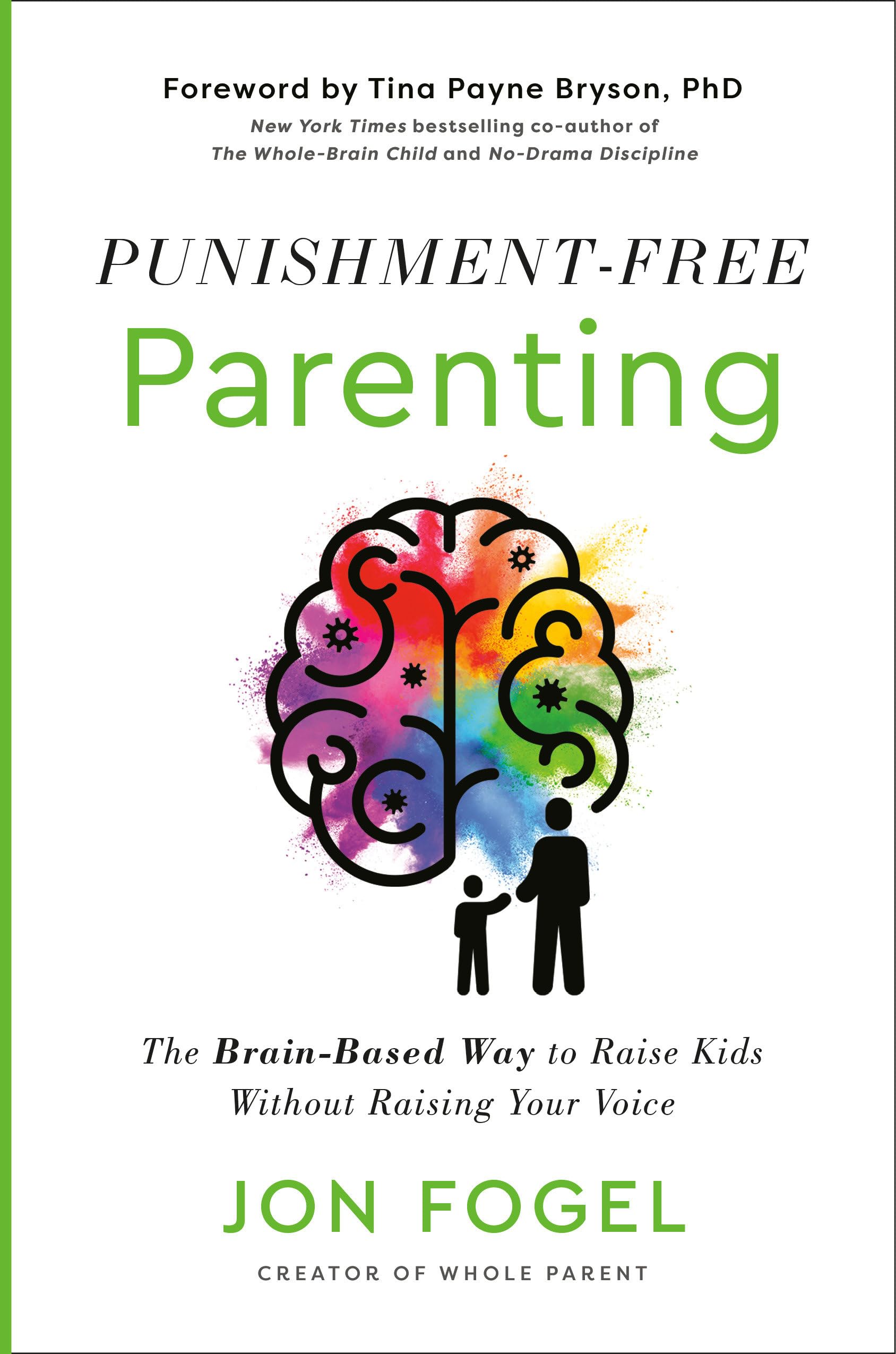 Punishment-Free Parenting: The Brain-Based Way to Raise Kids Without Raising Your Voice by Fogel, Jon
