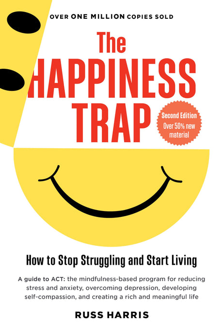 The Happiness Trap (Second Edition): How to Stop Struggling and Start Living -- Russ Harris, Paperback