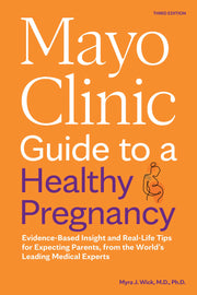 Mayo Clinic Guide to a Healthy Pregnancy, 3rd Edition: Evidence-Based Insight and Real-Life Tips for Expecting Parents, from the World's Leading Medic by Wick, Myra J.