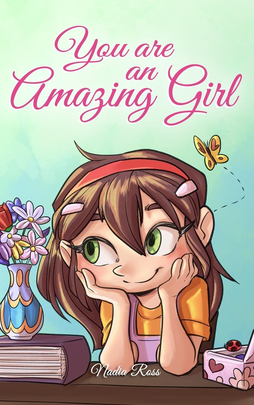You are an Amazing Girl: A Collection of Inspiring Stories about Courage, Friendship, Inner Strength and Self-Confidence by Ross, Nadia