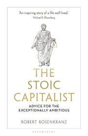 The Stoic Capitalist: Advice for the Exceptionally Ambitious by Rosenkranz, Robert