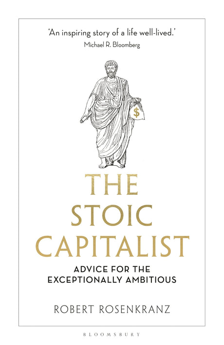 The Stoic Capitalist: Advice for the Exceptionally Ambitious -- Robert Rosenkranz, Hardcover