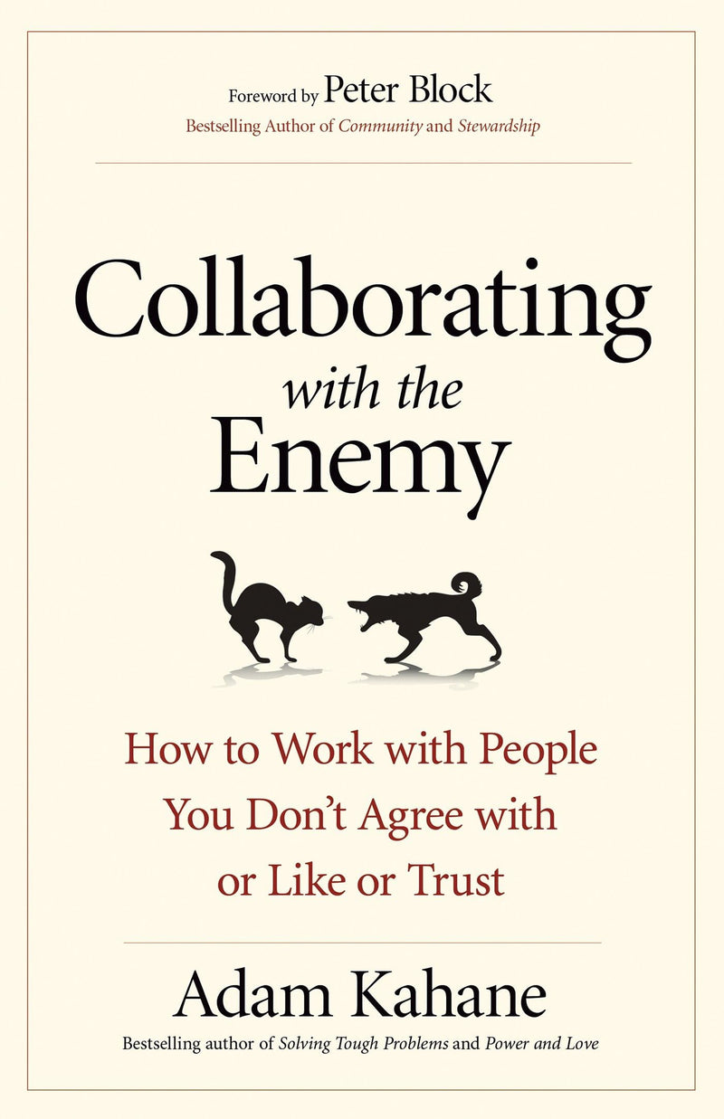 Collaborating with the Enemy: How to Work with People You Don't Agree with or Like or Trust by Kahane, Adam