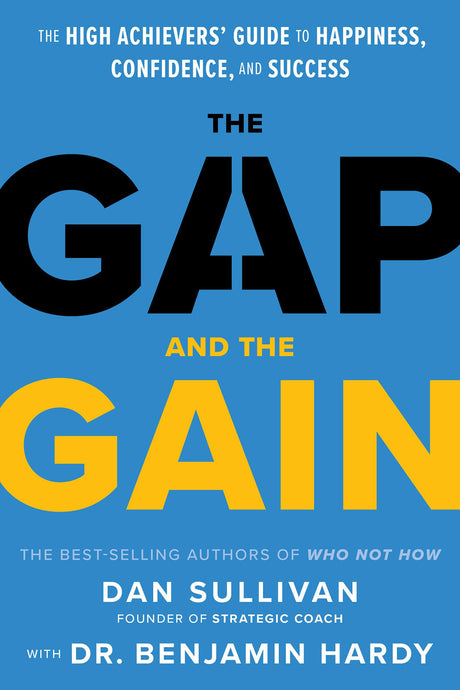 The Gap and the Gain: The High Achievers' Guide to Happiness, Confidence, and Success -- Dan Sullivan, Hardcover