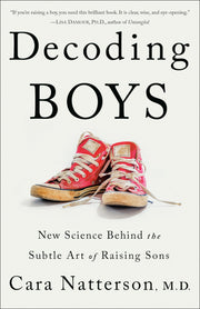 Decoding Boys: New Science Behind the Subtle Art of Raising Sons by Natterson, Cara