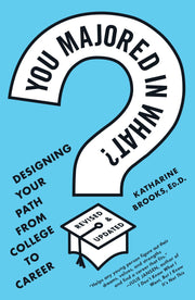 You Majored in What?: Designing Your Path from College to Career by Brooks, Katharine