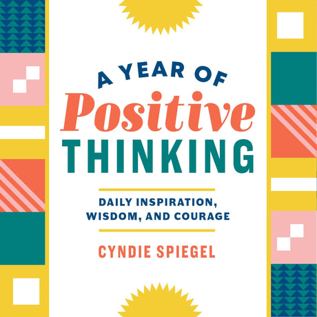 A Year of Positive Thinking: Daily Inspiration, Wisdom, and Courage -- Cyndie Spiegel, Paperback