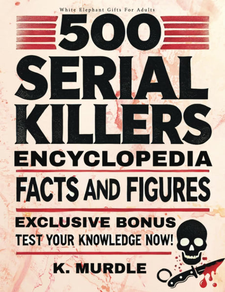 White Elephant Gifts for Adult: 500 Serial Killers Encyclopedia Facts and Figures -- K. Murdle, Paperback