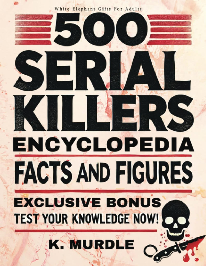 White Elephant Gifts for Adult: 500 Serial Killers Encyclopedia Facts and Figures by Murdle, K.