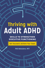 Thriving with Adult ADHD: Skills to Strengthen Executive Functioning by Boissiere, Phil