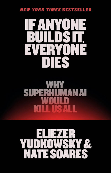 If Anyone Builds It, Everyone Dies: Why Superhuman AI Would Kill Us All -- Eliezer Yudkowsky, Hardcover