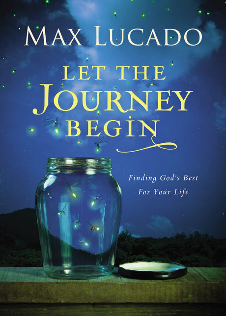 Let the Journey Begin: Finding God's Best for Your Life - The Perfect Christian Graduation Gifts to Celebrate Your Grad -- Max Lucado, Hardcover