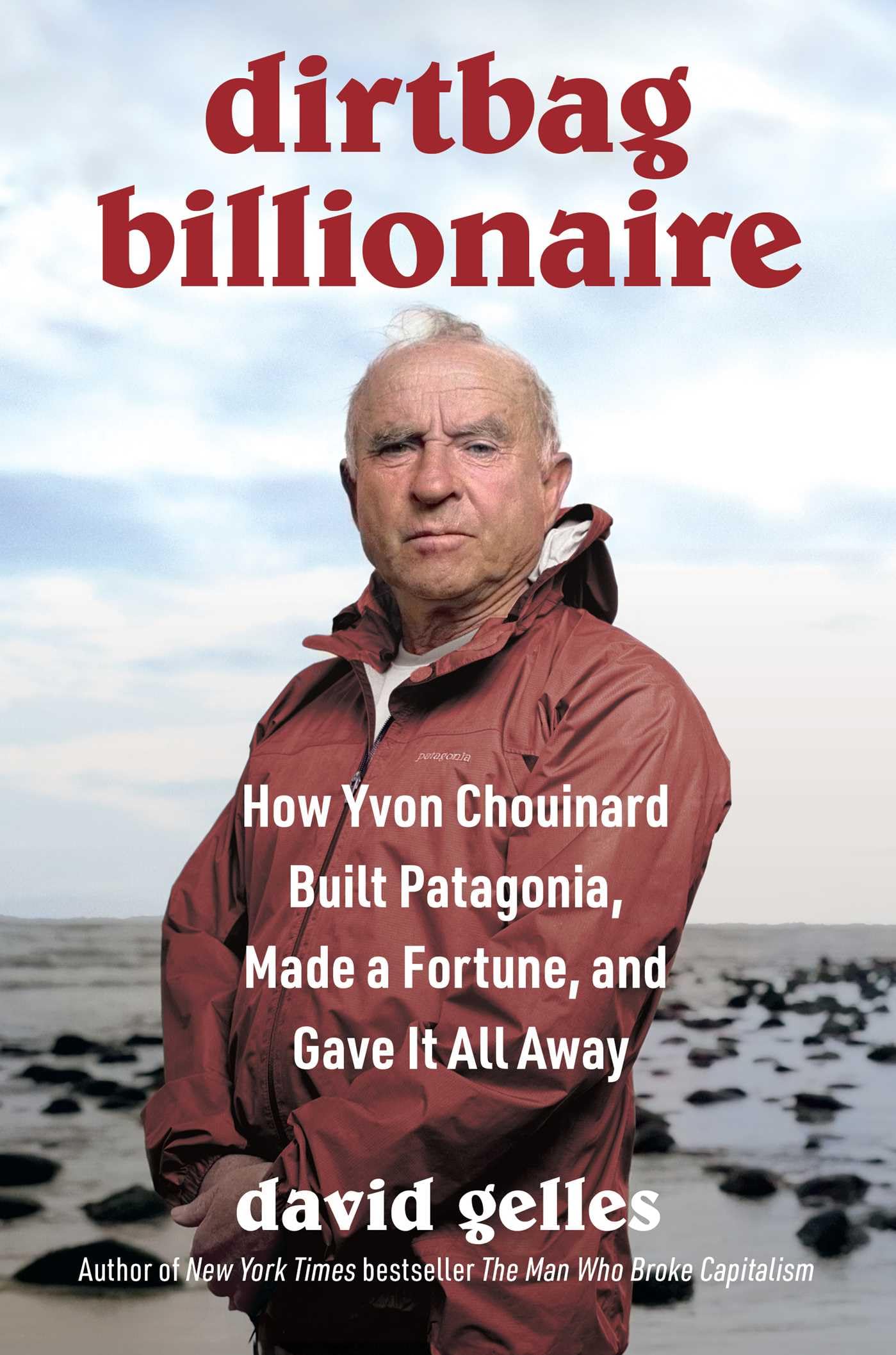 Dirtbag Billionaire: How Yvon Chouinard Built Patagonia, Made a Fortune, and Gave It All Away by Gelles, David