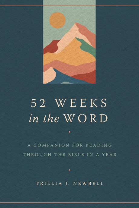 52 Weeks in the Word: A Companion for Reading Through the Bible in a Year -- Trillia J. Newbell, Paperback