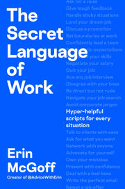 The Secret Language of Work: Hyper-Helpful Scripts for Every Situation by McGoff, Erin