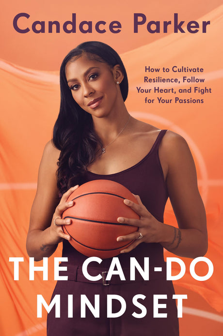 The Can-Do Mindset: How to Cultivate Resilience, Follow Your Heart, and Fight for Your Passions -- Candace Parker, Hardcover