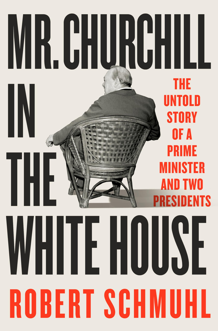 Mr. Churchill in the White House: The Untold Story of a Prime Minister and Two Presidents -- Robert Schmuhl, Hardcover