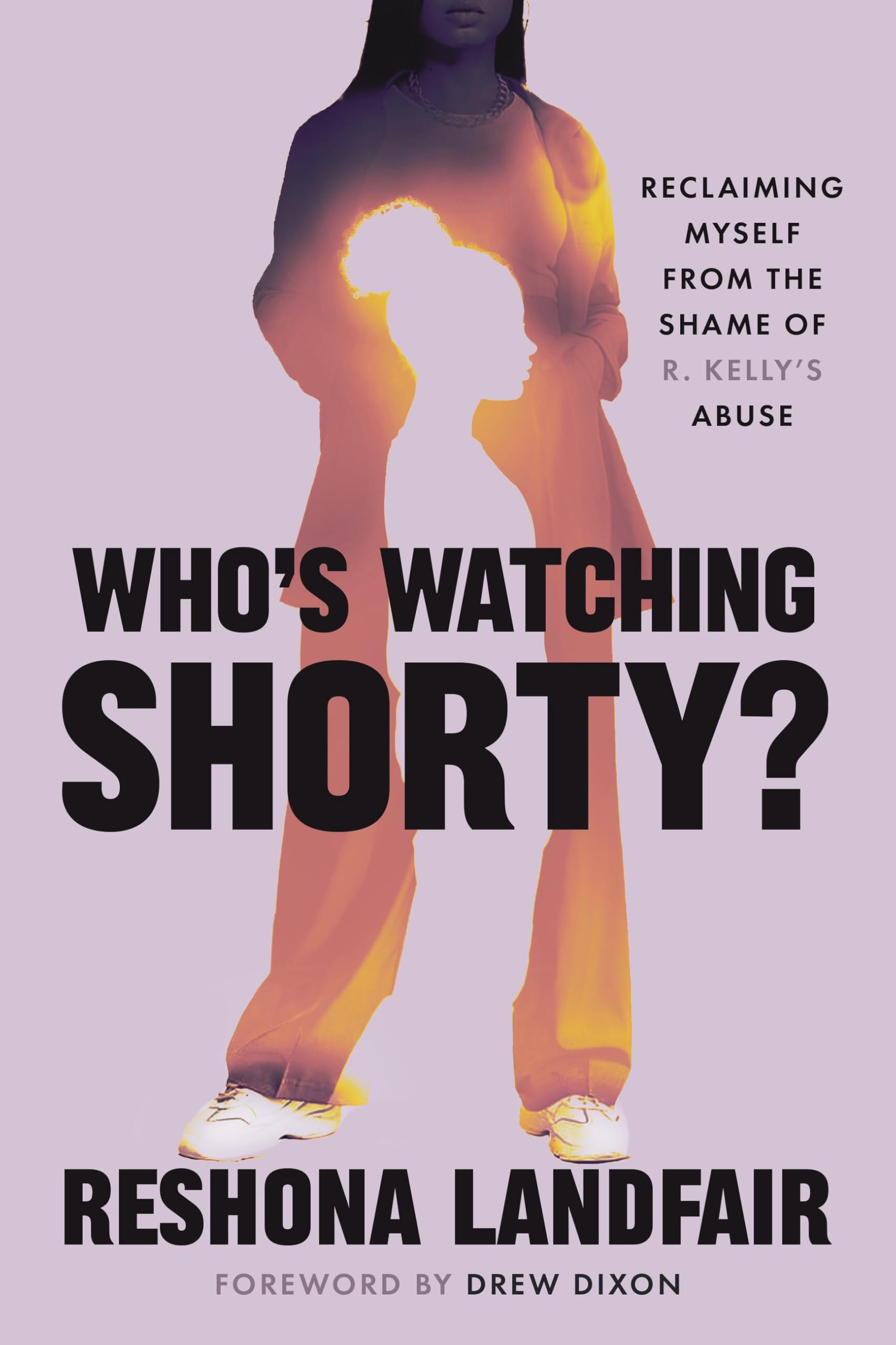 Who's Watching Shorty?: Reclaiming Myself from the Shame of R. Kelly's Abuse by Landfair, Reshona