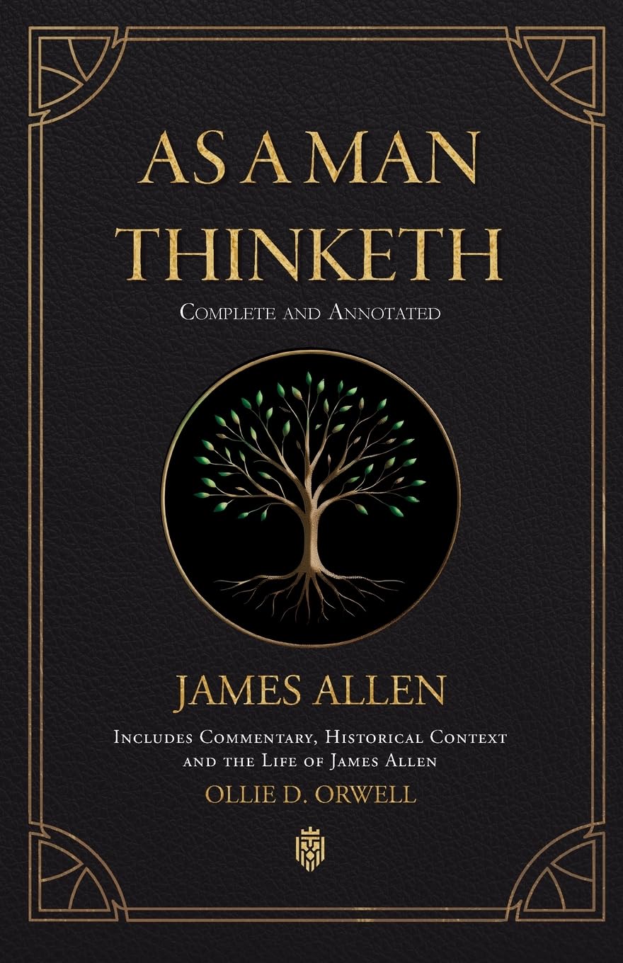 As a Man Thinketh Complete and Annotated Includes Commentary, Historical Context and the Life of James Allen by Allen, James