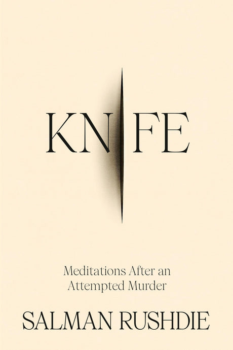 Knife: Meditations After an Attempted Murder -- Salman Rushdie, Hardcover
