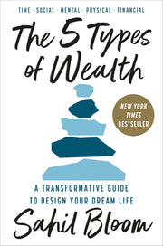 The 5 Types of Wealth: A Transformative Guide to Design Your Dream Life by Bloom, Sahil