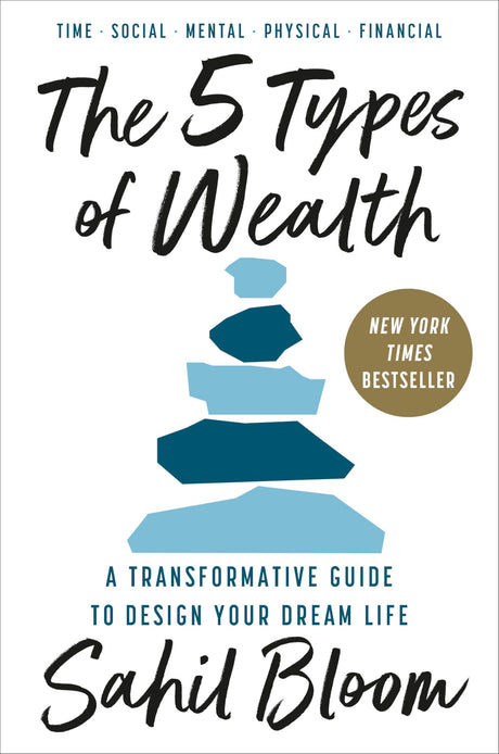 The 5 Types of Wealth: A Transformative Guide to Design Your Dream Life -- Sahil Bloom, Hardcover