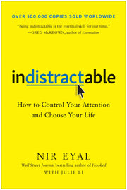 Indistractable: How to Control Your Attention and Choose Your Life by Eyal, Nir