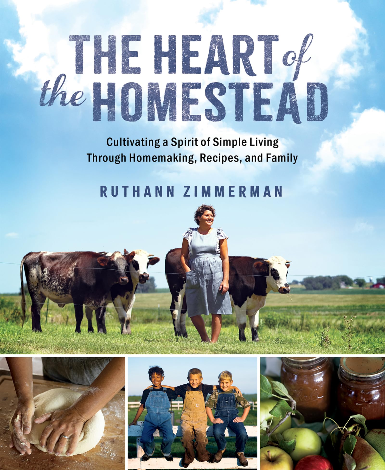 The Heart of the Homestead: Cultivating a Spirit of Simple Living Through Homemaking, Recipes, and Family by Zimmerman, Ruthann