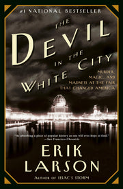 The Devil in the White City: Murder, Magic, and Madness at the Fair That Changed America by Larson, Erik