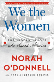 We the Women: The Hidden Heroes Who Shaped America by O'Donnell, Norah