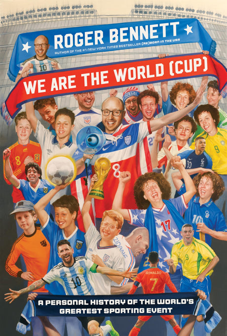 We Are the World (Cup): A Personal History of the World's Greatest Sporting Event -- Roger Bennett, Hardcover