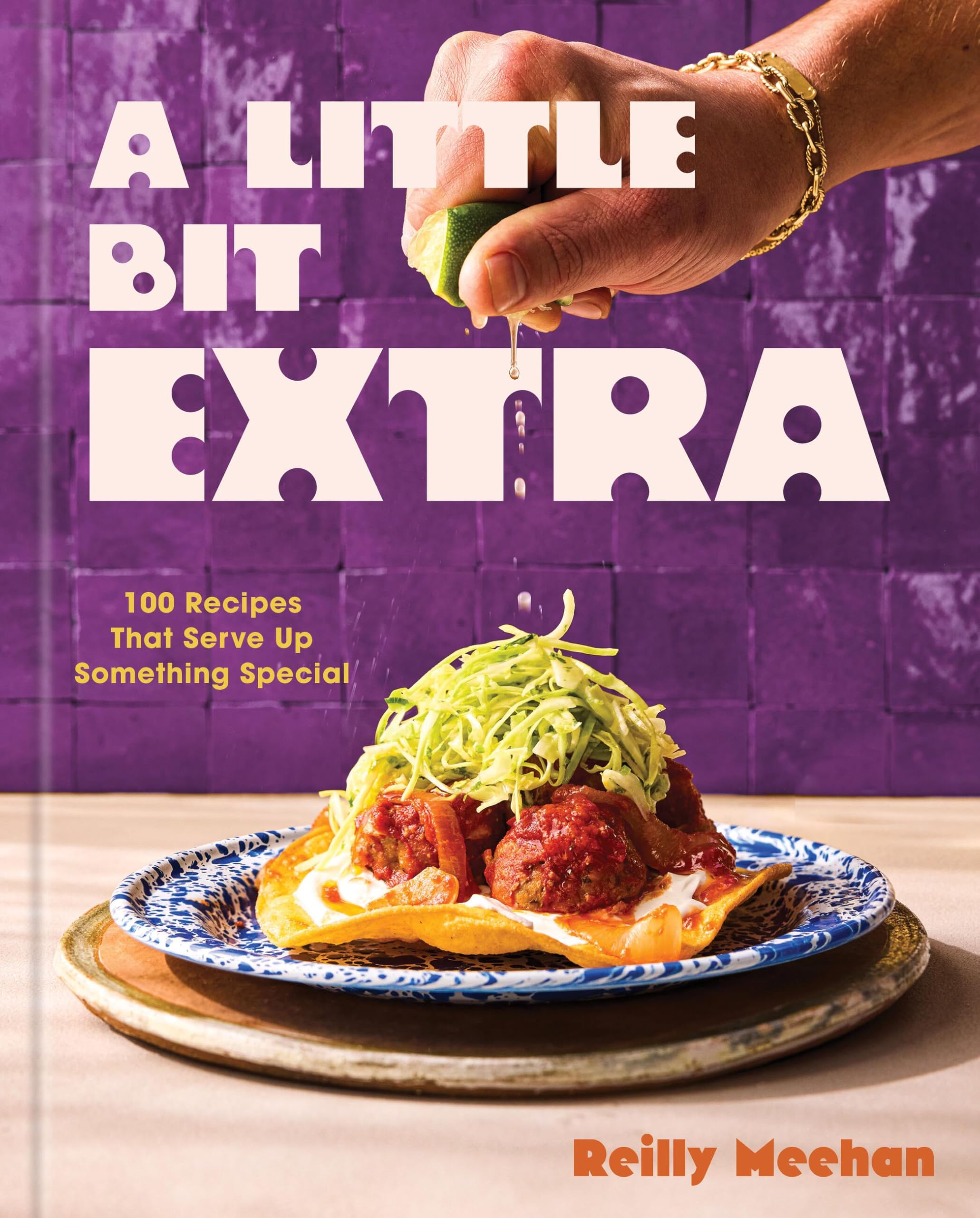 A Little Bit Extra: 100 Recipes That Serve Up Something Special by Meehan, Reilly