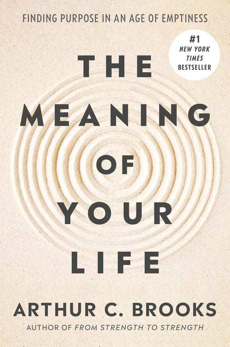 The Meaning of Your Life: Finding Purpose in an Age of Emptiness -- Arthur C. Brooks, Hardcover