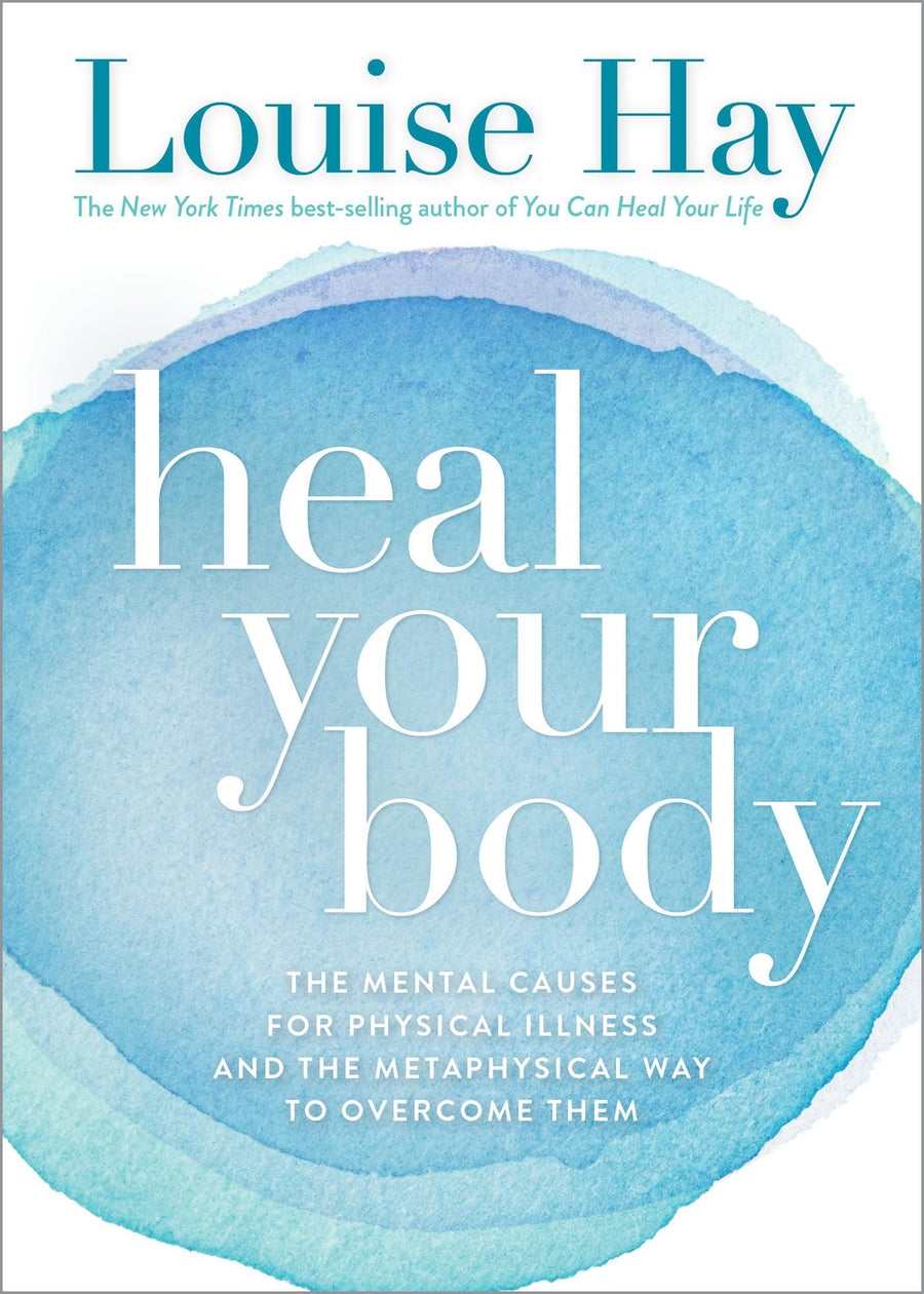 Heal Your Body: The Mental Causes for Physical Illness and the Metaphysical Way to Overcome Them -- Louise Hay, Paperback