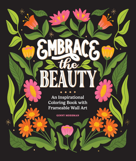 Embrace the Beauty: An Adult Coloring Book with Inspirational Quotes and Frameable Wall Art -- Ginny Mossman, Paperback