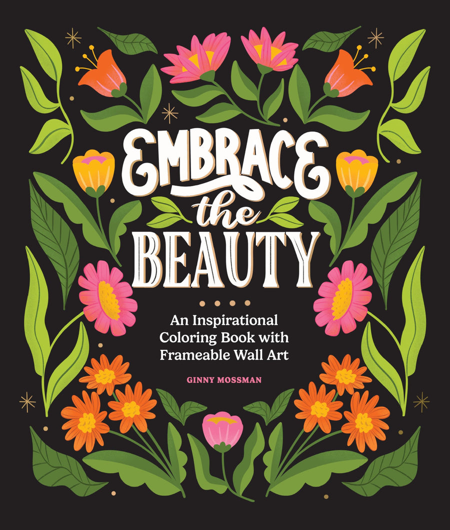 Embrace the Beauty: An Adult Coloring Book with Inspirational Quotes and Frameable Wall Art -- Ginny Mossman, Paperback