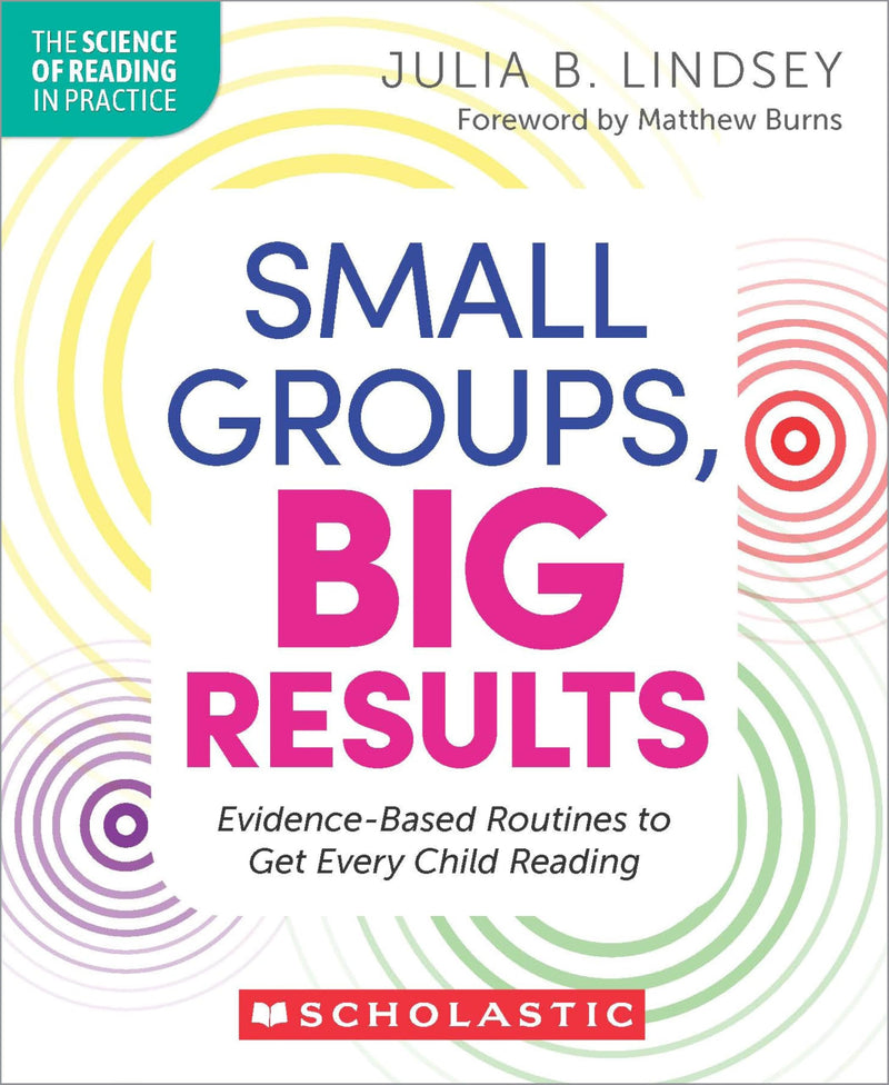 Small Groups, Big Results: Evidence-Based Strategies to Get Every Child Reading by Lindsey, Julia