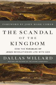 The Scandal of the Kingdom: How the Parables of Jesus Revolutionize Life with God by Willard, Dallas