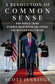 A Revolution of Common Sense: How Donald Trump Stormed Washington and Fought for Western Civilization by Jennings, Scott