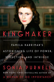 Kingmaker: Pamela Harriman's Astonishing Life of Power, Seduction, and Intrigue by Purnell, Sonia