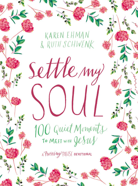 Settle My Soul: 100 Quiet Moments to Meet with Jesus - A Pressing Pause Devotional - 100 Daily Devotions to Calm Your Anxious Heart - The Perfect Gift -- Karen Ehman, Hardcover