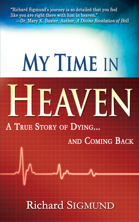 My Time in Heaven: One Man's Remarkable Story of Dying and Coming Back -- Richard Sigmund, Paperback