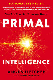 Primal Intelligence: You Are Smarter Than You Know -- Angus Fletcher