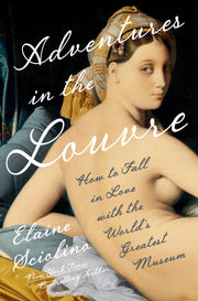 Adventures in the Louvre: How to Fall in Love with the World's Greatest Museum by Sciolino, Elaine