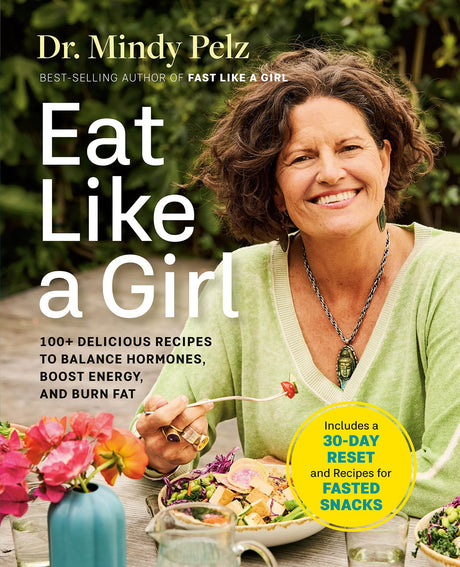 Eat Like a Girl: 100+ Delicious Recipes to Balance Hormones, Boost Energy, and Burn Fat -- Mindy Pelz, Hardcover