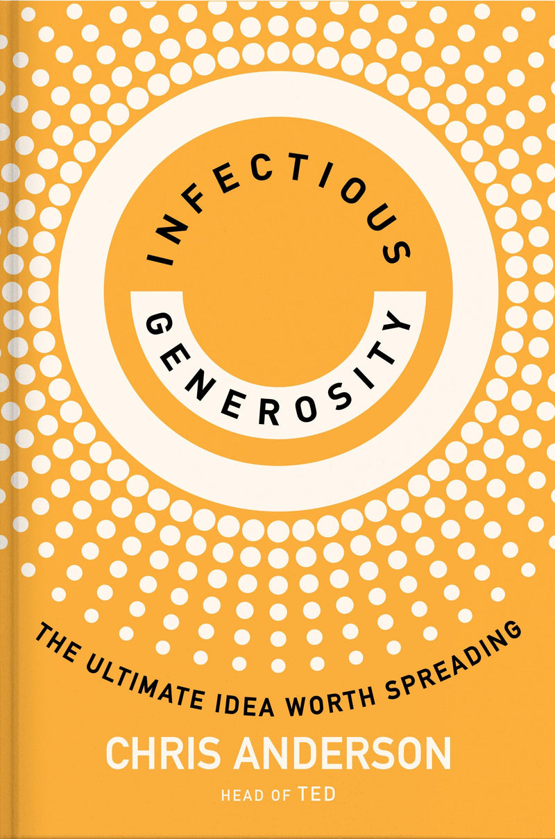 Infectious Generosity: The Ultimate Idea Worth Spreading by Anderson, Chris