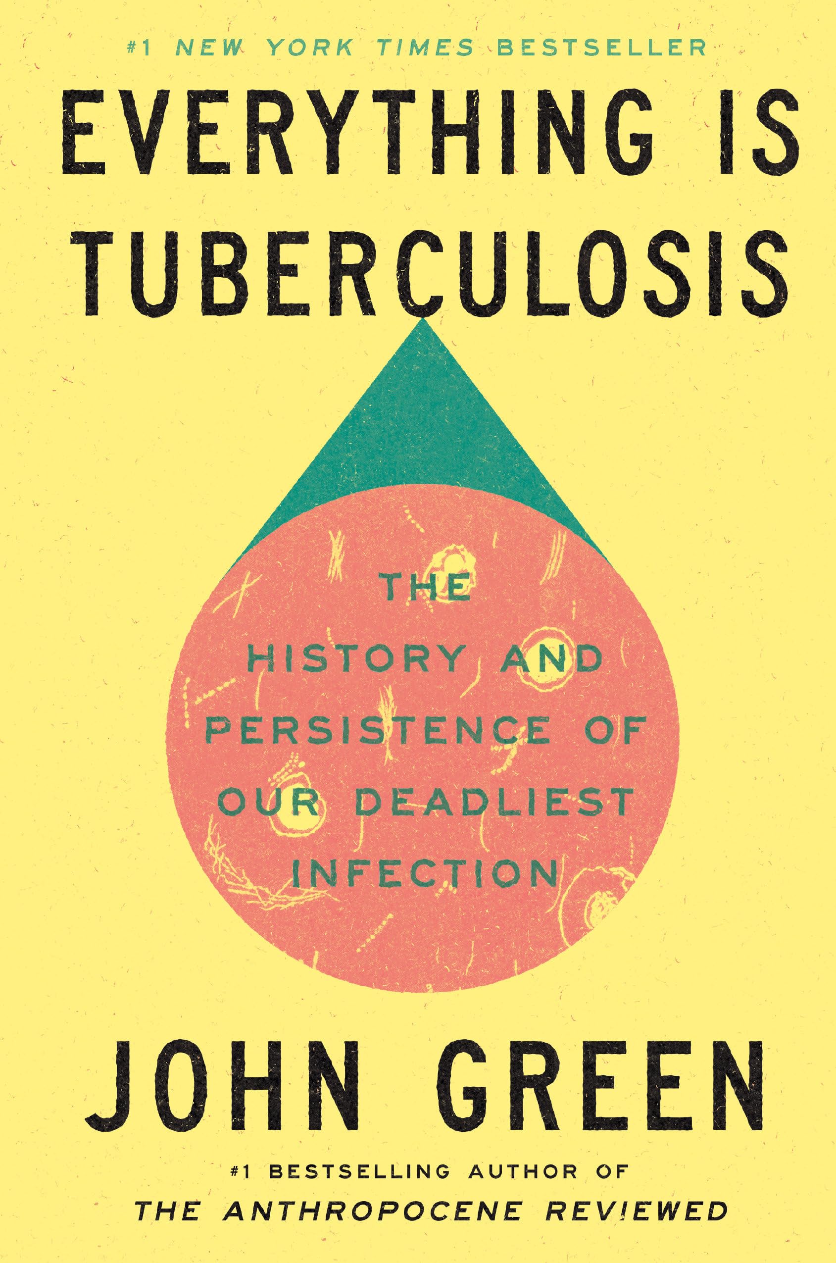 Everything Is Tuberculosis: The History and Persistence of Our Deadliest Infection by Green, John