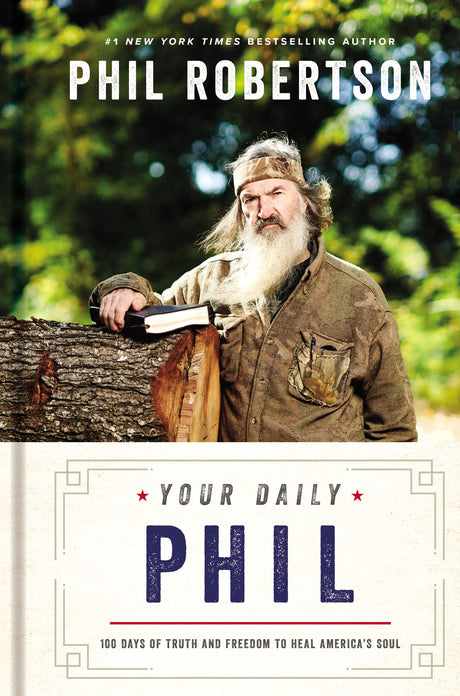 Your Daily Phil: 100 Days of Truth and Freedom to Heal America's Soul (a 100-Day Devotional) -- Phil Robertson, Hardcover