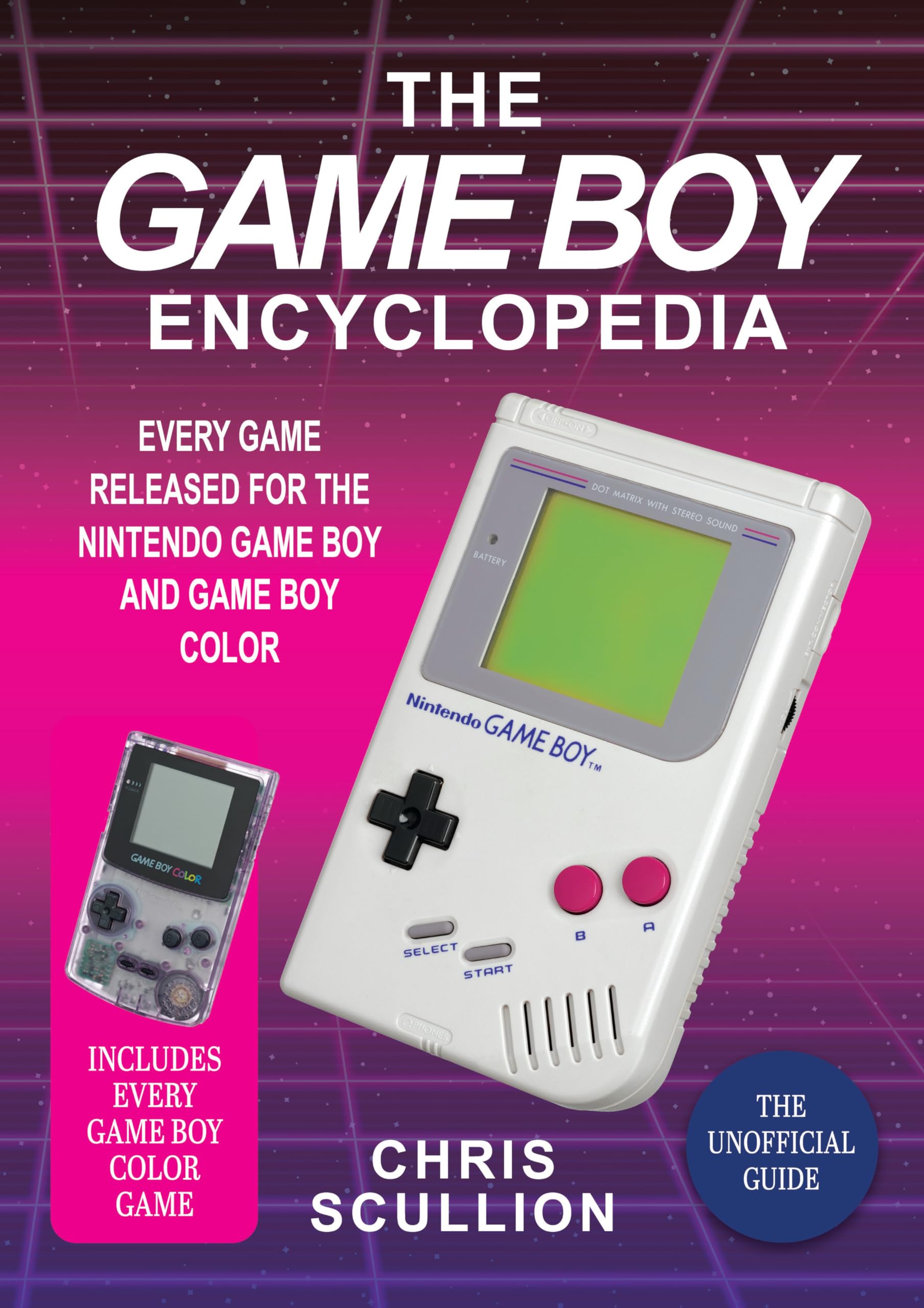 The Game Boy Encyclopedia: Every Game Released for the Nintendo Game Boy and Game Boy Color by Scullion, Chris