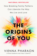 The Origins of You: How Breaking Family Patterns Can Liberate the Way We Live and Love -- Vienna Pharaon, Hardcover